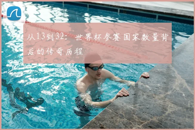 从13到32:世界杯参赛国家数量背后的传奇历程