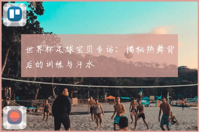 世界杯足球宝贝专访：揭秘热舞背后的训练与汗水