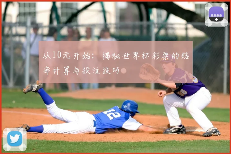 从10元开始:揭秘世界杯彩票的赔率计算与投注技巧