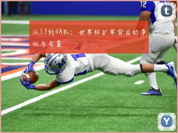 从13到48队:世界杯扩军背后的争议与考量