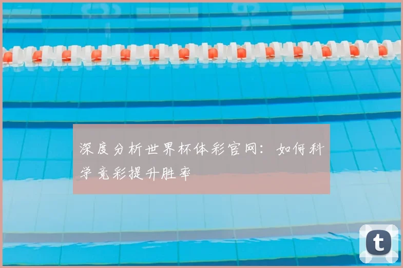深度分析世界杯体彩官网：如何科学竞彩提升胜率