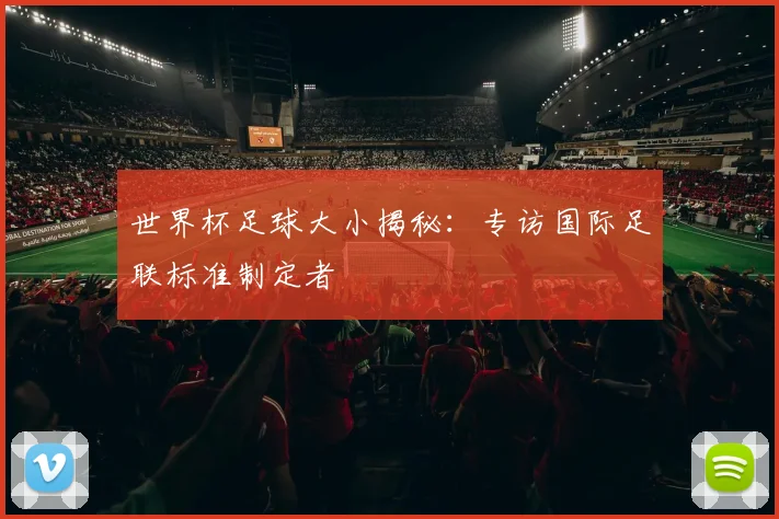 世界杯足球大小揭秘：专访国际足联标准制定者