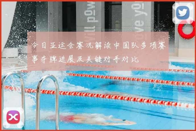 今日亚运会赛况解读中国队多项赛事夺牌进展及关键对手对比